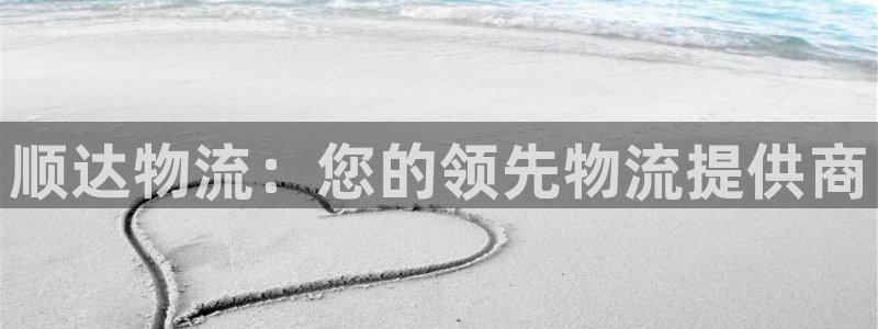 28圈南宫娱乐官网：顺达物流：您的领