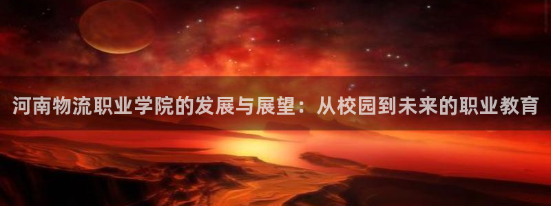 28圈登录网：河南物流职业学院的发展